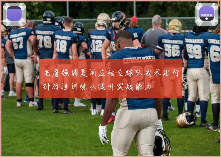 老詹强调夏训应结合球队战术进行针对性训练以提升实战能力